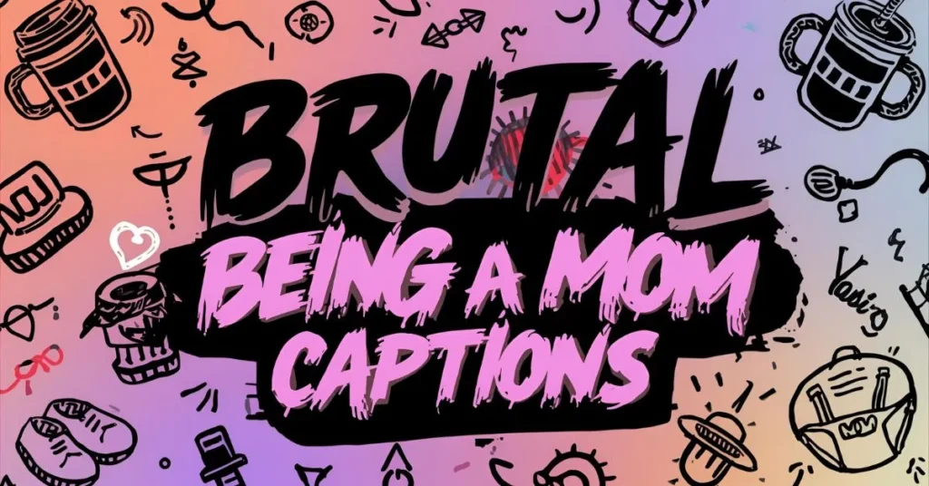 brutal Being a Mom Captions