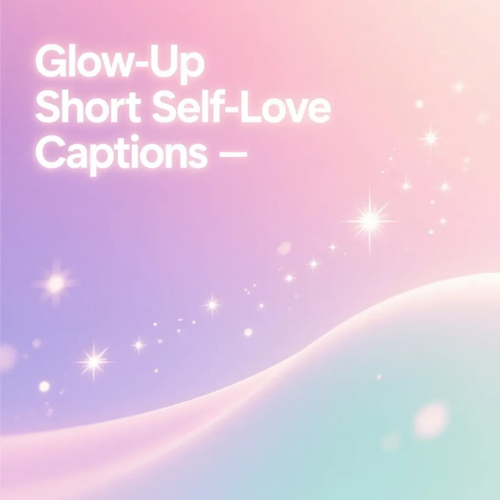 Glow-Up Short Self-Love CaptionsΒ