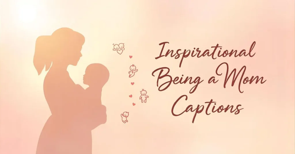 Inspirational Being a Mom Captions