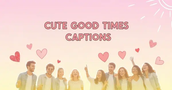 Cute Good Times Captions