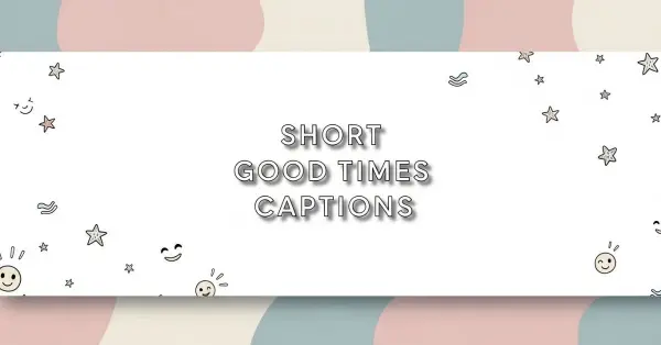 Short Good Times Captions